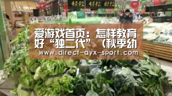 爱游戏首页:怎样教育好“独二代”(秋季幼儿早教指导),早教(图4) 爱游戏官网