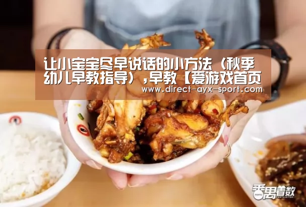让小宝宝尽早说话的小方法(秋季幼儿早教指导),早教【爱游戏首页】(图1) 爱游戏体育